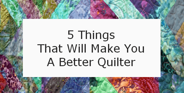 5 Things That Will Make You a Better Quilter