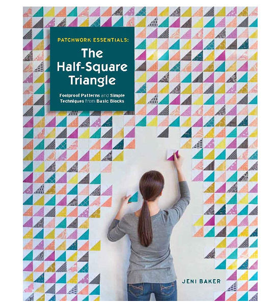 Patchwork Essentials: The Half-Square Triangle: Foolproof Patterns and Simple Techniques from Basic Blocks